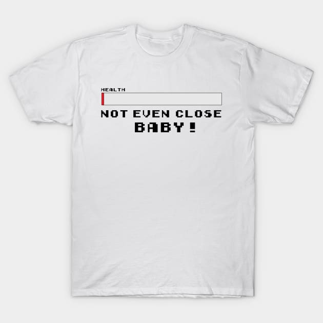 Not Even Close BABY! T-Shirt by theodoros20